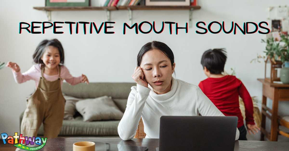 Repetitive Mouth Sounds- Why Kids Make Them and How to Deal With Them