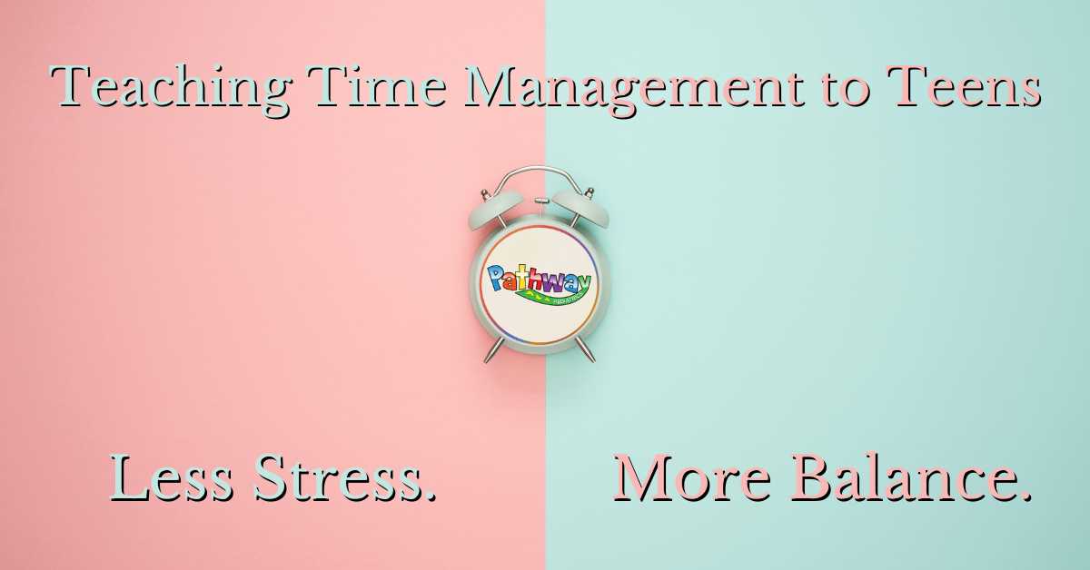 Teaching Time Management to Teens: Less Stress, More Balance